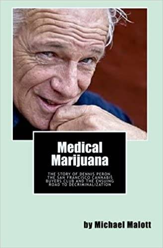 Medical Marijuana: The Story of Dennis Peron, The San Francisco Cannabis Buyers Club and the Ensuing Road to Legalization by Michael Malott 1